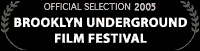 Official Selection 2005, Brooklyn Underground Film Festival